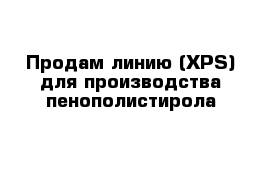 Продам линию (XPS) для производства пенополистирола